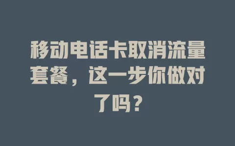 移动电话卡取消流量套餐，这一步你做对了吗？