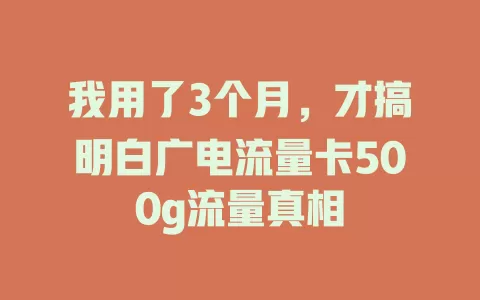 我用了3个月，才搞明白广电流量卡500g流量真相