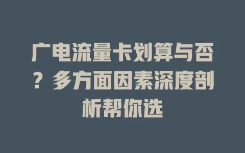 广电流量卡划算与否？多方面因素深度剖析帮你选
