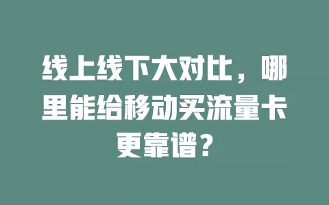 线上线下大对比，哪里能给移动买流量卡更靠谱？