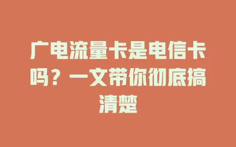 广电流量卡是电信卡吗？一文带你彻底搞清楚