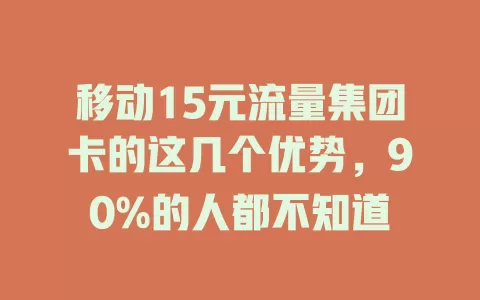 移动15元流量集团卡的这几个优势，90%的人都不知道