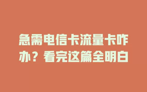 急需电信卡流量卡咋办？看完这篇全明白
