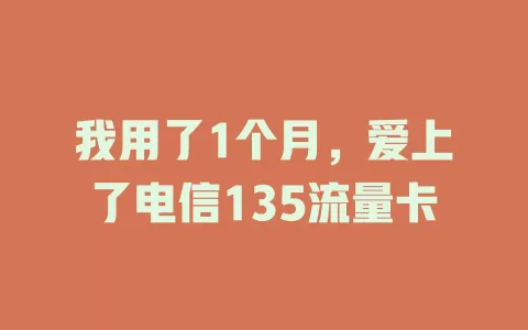 我用了1个月，爱上了电信135流量卡