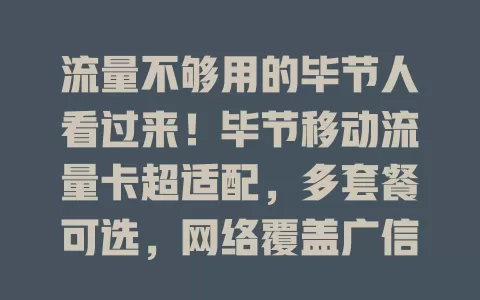 流量不够用的毕节人看过来！毕节移动流量卡超适配，多套餐可选，网络覆盖广信号稳，费用亲民无乱扣，让你畅享数字生活，高效工作无忧！
