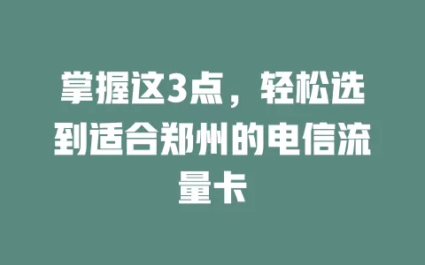 掌握这3点，轻松选到适合郑州的电信流量卡