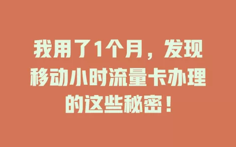 我用了1个月，发现移动小时流量卡办理的这些秘密！