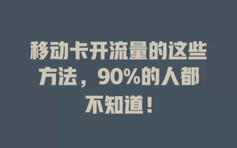 移动卡开流量的这些方法，90%的人都不知道！