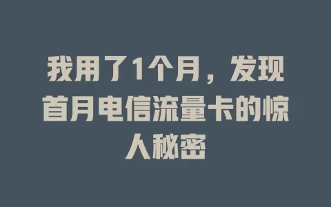 我用了1个月，发现首月电信流量卡的惊人秘密