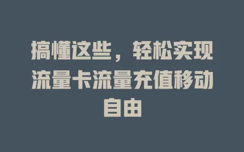 搞懂这些，轻松实现流量卡流量充值移动自由