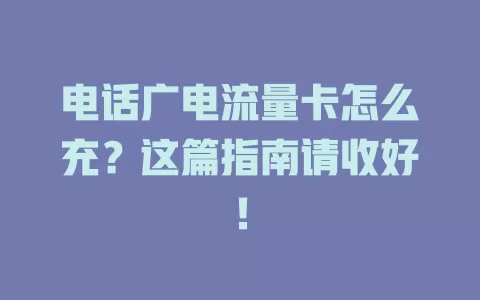 电话广电流量卡怎么充？这篇指南请收好！