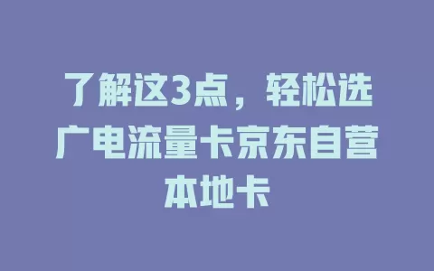 了解这3点，轻松选广电流量卡京东自营本地卡
