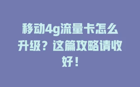 移动4g流量卡怎么升级？这篇攻略请收好！