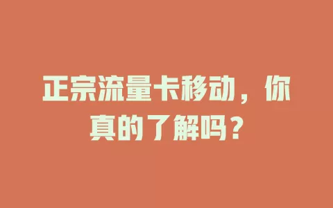 正宗流量卡移动，你真的了解吗？