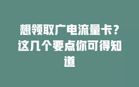 想领取广电流量卡？这几个要点你可得知道