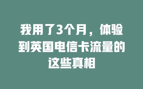 我用了3个月，体验到英国电信卡流量的这些真相