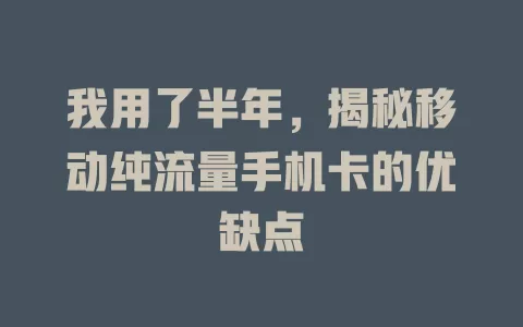 我用了半年，揭秘移动纯流量手机卡的优缺点