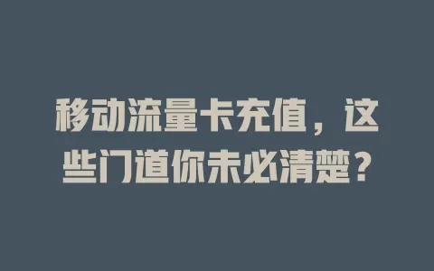 移动流量卡充值，这些门道你未必清楚？