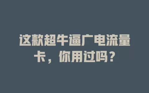 这款超牛逼广电流量卡，你用过吗？