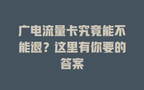 广电流量卡究竟能不能退？这里有你要的答案
