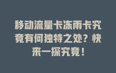移动流量卡冻雨卡究竟有何独特之处？快来一探究竟！