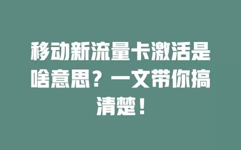 移动新流量卡激活是啥意思？一文带你搞清楚！