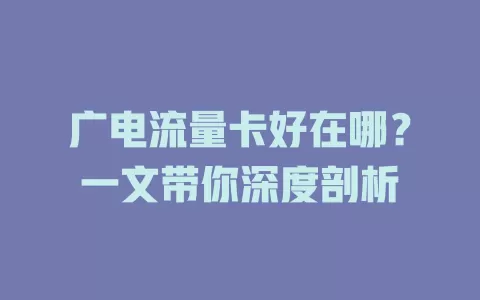 广电流量卡好在哪？一文带你深度剖析