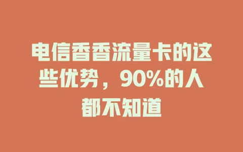 电信香香流量卡的这些优势，90%的人都不知道