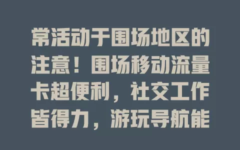 常活动于围场地区的注意！围场移动流量卡超便利，社交工作皆得力，游玩导航能分享，网络稳套餐多，是通信好伙伴