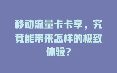 移动流量卡卡享，究竟能带来怎样的极致体验？
