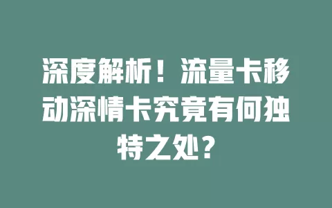 深度解析！流量卡移动深情卡究竟有何独特之处？