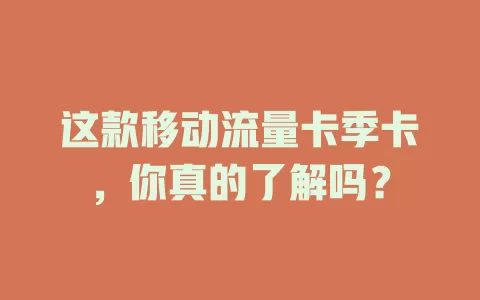 这款移动流量卡季卡，你真的了解吗？