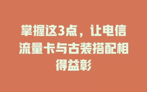 掌握这3点，让电信流量卡与古装搭配相得益彰