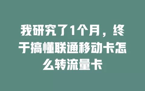 我研究了1个月，终于搞懂联通移动卡怎么转流量卡