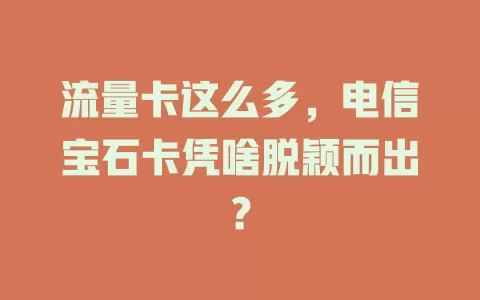 流量卡这么多，电信宝石卡凭啥脱颖而出？