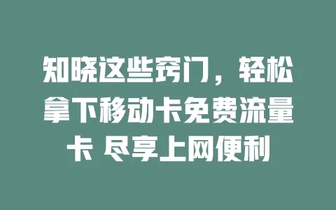知晓这些窍门，轻松拿下移动卡免费流量卡 尽享上网便利