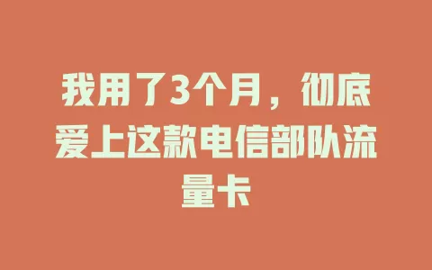 我用了3个月，彻底爱上这款电信部队流量卡