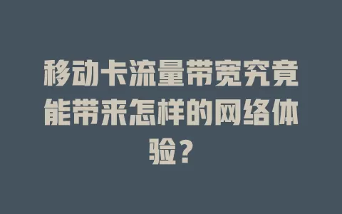 移动卡流量带宽究竟能带来怎样的网络体验？