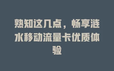 熟知这几点，畅享涟水移动流量卡优质体验