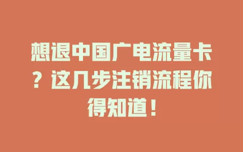 想退中国广电流量卡？这几步注销流程你得知道！