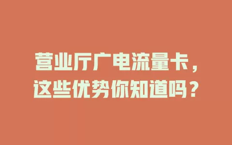 营业厅广电流量卡，这些优势你知道吗？