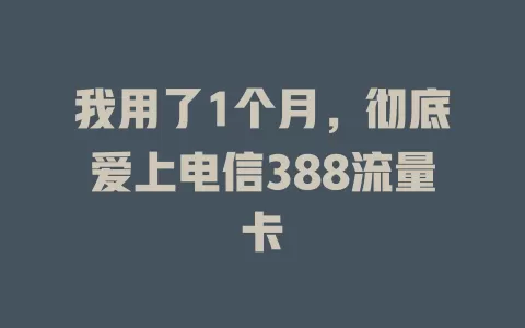 我用了1个月，彻底爱上电信388流量卡