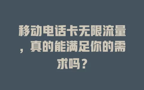 移动电话卡无限流量，真的能满足你的需求吗？