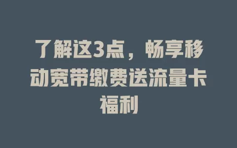 了解这3点，畅享移动宽带缴费送流量卡福利