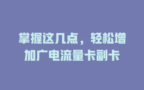 掌握这几点，轻松增加广电流量卡副卡
