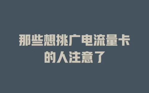 那些想挑广电流量卡的人注意了