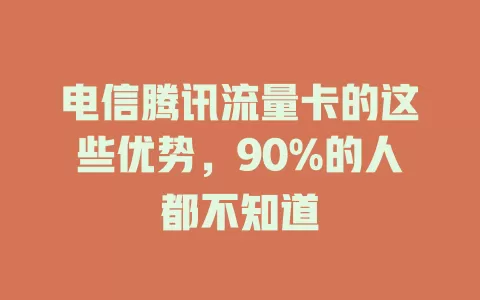 电信腾讯流量卡的这些优势，90%的人都不知道