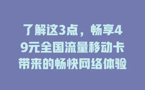 了解这3点，畅享49元全国流量移动卡带来的畅快网络体验
