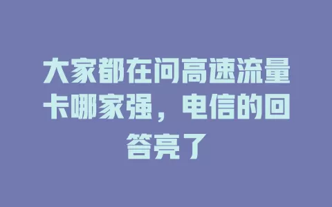 大家都在问高速流量卡哪家强，电信的回答亮了
