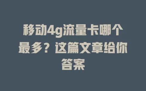 移动4g流量卡哪个最多？这篇文章给你答案